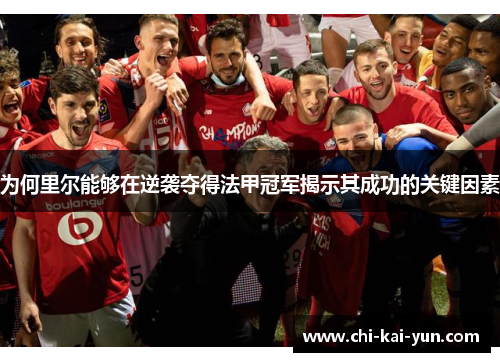 为何里尔能够在逆袭夺得法甲冠军揭示其成功的关键因素
